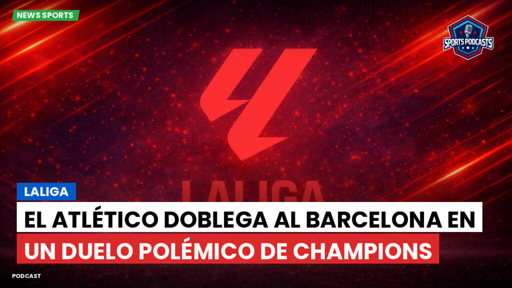 Laliga Podcast: LaLiga : El Atlético doblega al Barcelona en un duelo polémico de Champions