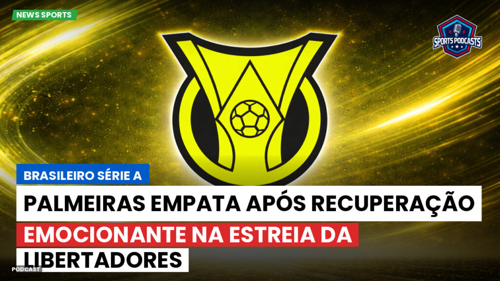 Brasileiro Serie A Podcast: Palmeiras empata após recuperação emocionante na estreia da Libertadores