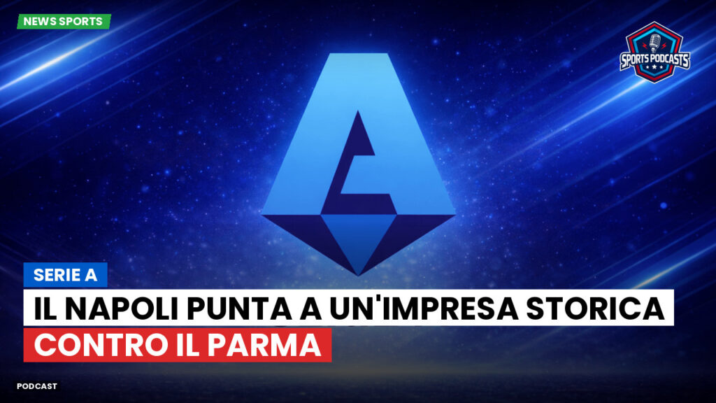 Serie A Podcast: Serie A : Il Napoli punta a un'impresa storica contro il Parma