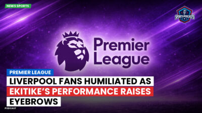 Premier League Podcast: Premier League : Liverpool fans humiliated as Ekitike’s performance raises eyebrows