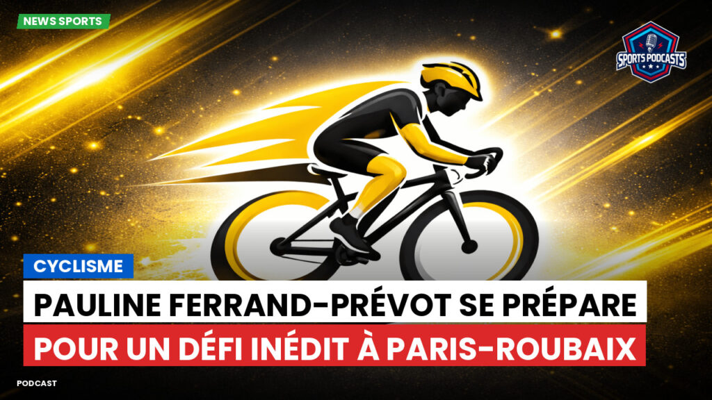 Cyclisme Podcast: Cyclisme : Pauline Ferrand-Prévot se prépare pour un défi inédit à Paris-Roubaix
