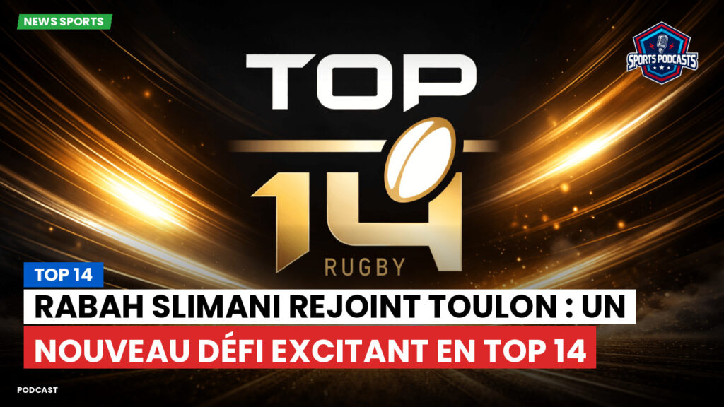 Top 14 Podcast: Top 14 : Rabah Slimani rejoint Toulon : un nouveau défi excitant en Top 14