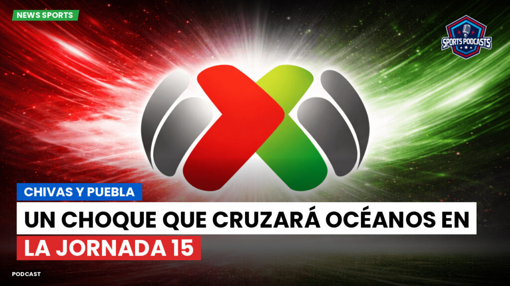 Liga Mx Podcast: Chivas y Puebla: un choque que cruzará océanos en la Jornada 15