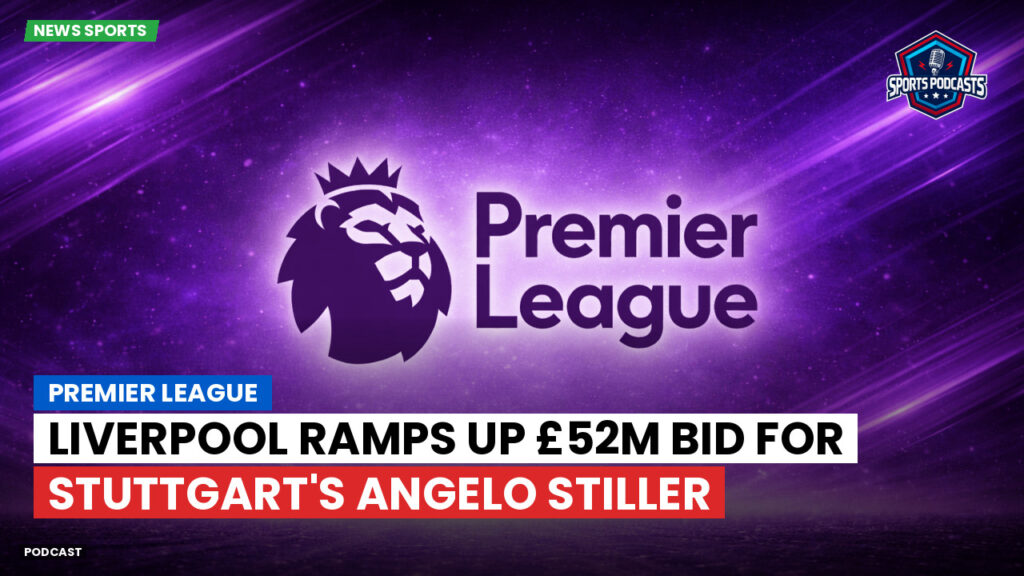 Premier League Podcast: Premier League : Liverpool ramps up £52m bid for Stuttgart's Angelo Stiller