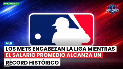 MLB Podcast: MLB: Los Mets encabezan la liga mientras el salario promedio alcanza un récord histórico