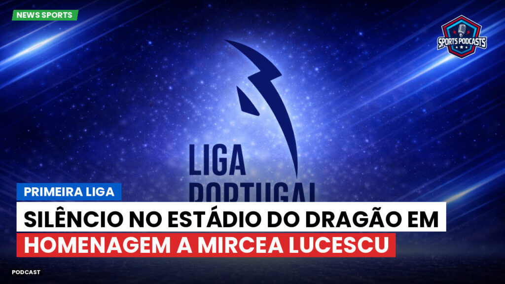 Primeira Liga Podcast: Silêncio no Estádio do Dragão em homenagem a Mircea Lucescu