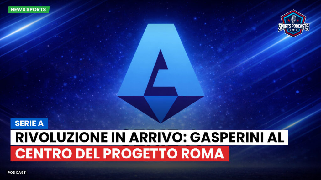 Serie A Podcast: Serie A : Rivoluzione in arrivo: Gasperini al centro del progetto Roma