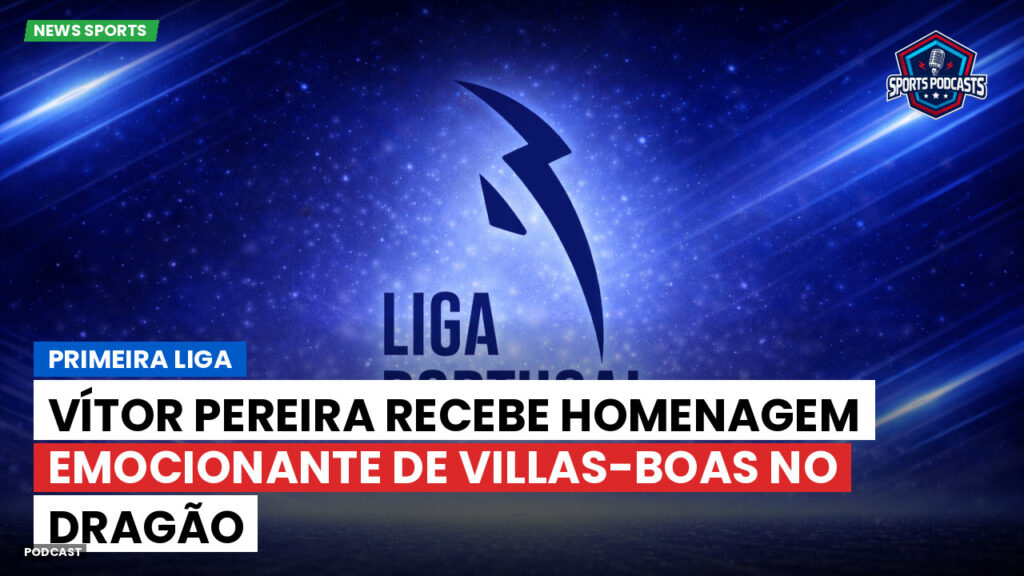 Primeira Liga Podcast: Primeira Liga : Vítor Pereira recebe homenagem emocionante de Villas-Boas no Dragão