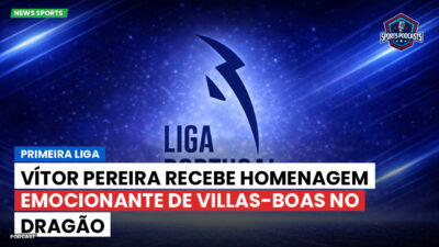 Primeira Liga Podcast: Primeira Liga : Vítor Pereira recebe homenagem emocionante de Villas-Boas no Dragão