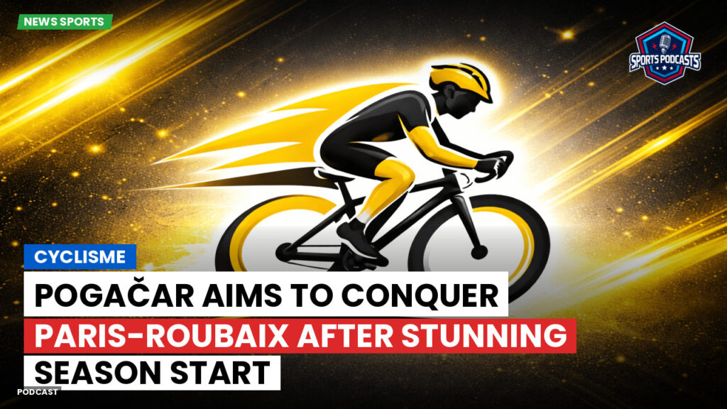 Cyclisme Podcast: Cyclisme : Pogačar aims to conquer Paris-Roubaix after stunning season start