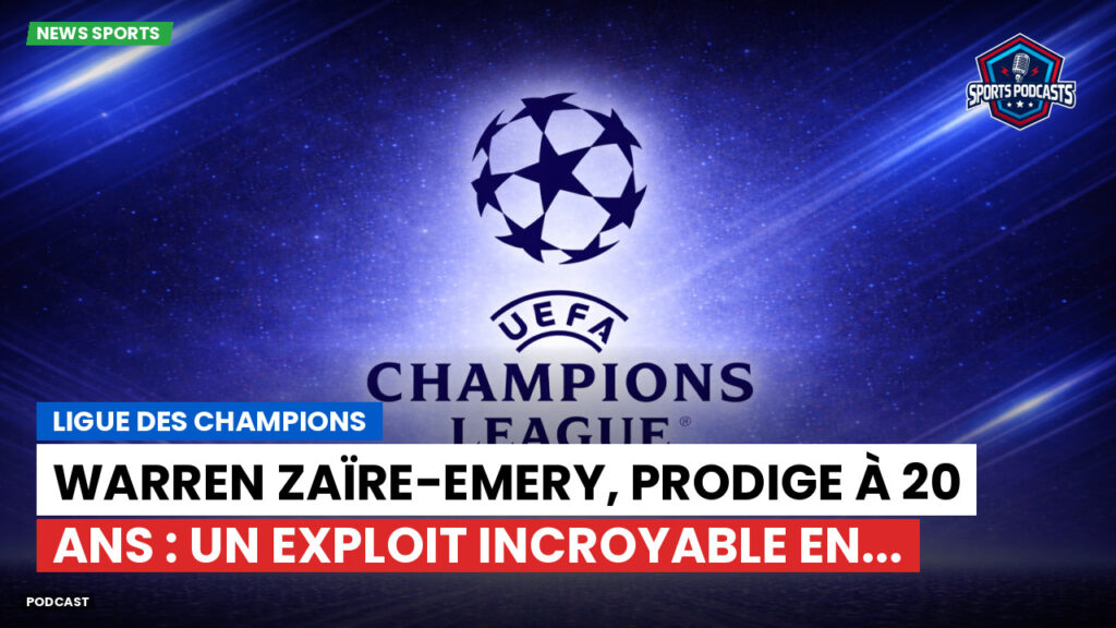 Champions League Podcast: Ligue des champions : Warren Zaïre-Emery, prodige à 20 ans : un exploit incroyable en...