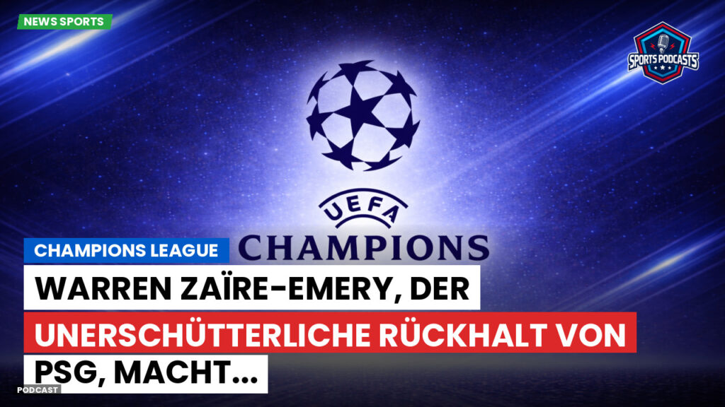 Champions League Podcast: Champions League : Warren Zaïre-Emery, der unerschütterliche Rückhalt von PSG, macht...