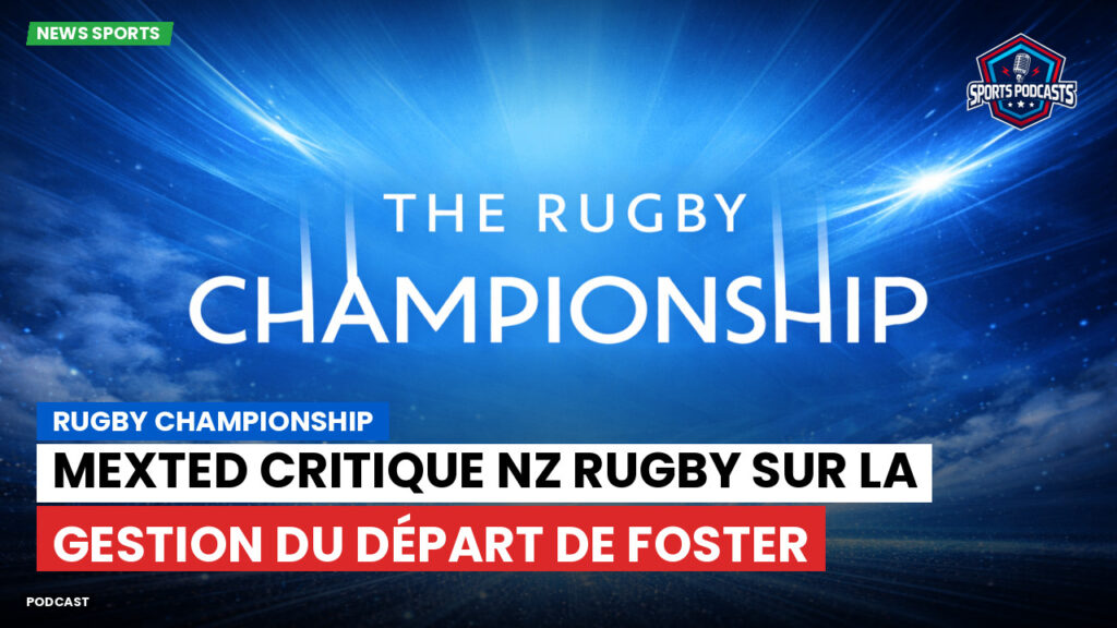 Rugby Championship Podcast: Rugby Championship : Mexted critique NZ Rugby sur la gestion du départ de Foster