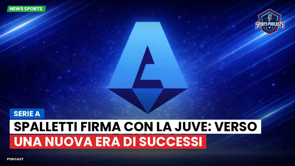 Serie A Podcast: Serie A : Spalletti firma con la Juve: verso una nuova era di successi