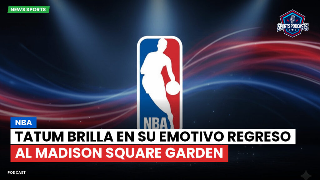 Nba Podcast: NBA : Tatum brilla en su emotivo regreso al Madison Square Garden