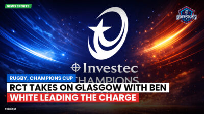Champions Cup Podcast: Rugby, Champions Cup: RCT takes on Glasgow with Ben White leading the charge