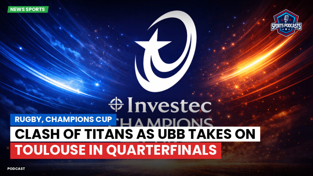 Nfl Podcast: Rugby, Champions Cup: Clash of Titans as UBB Takes on Toulouse in Quarterfinals