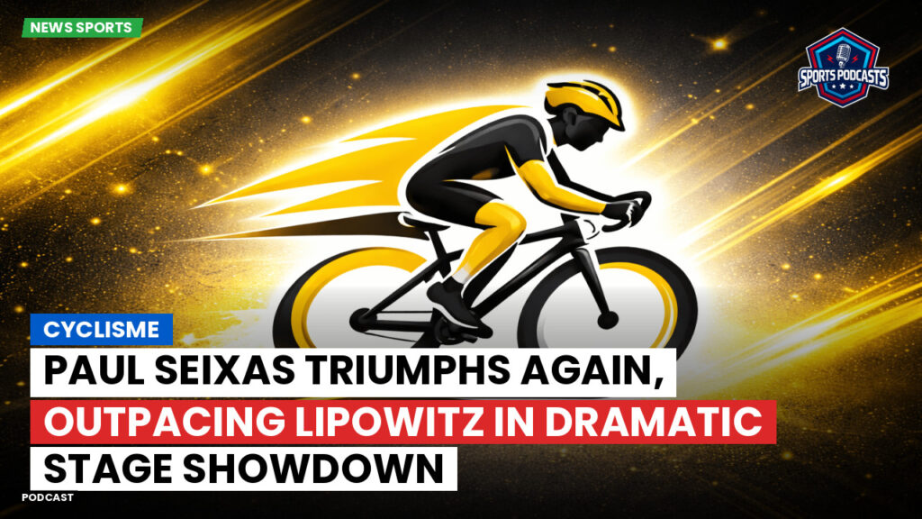 Cyclisme Podcast: Cyclisme : Paul Seixas triumphs again, outpacing Lipowitz in dramatic stage showdown