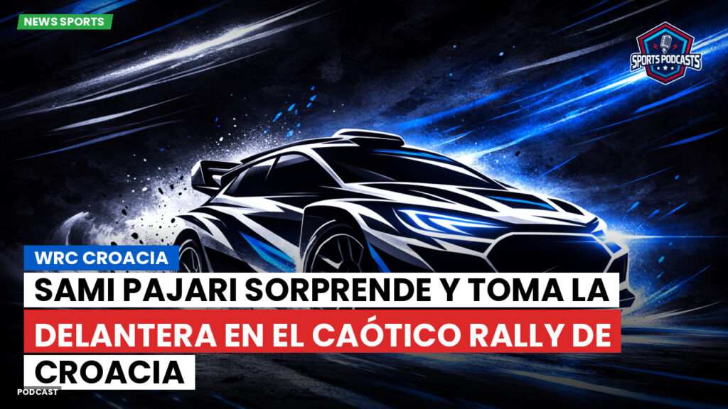 Wrc Podcast: WRC Croacia : Sami Pajari Sorprende y Toma la Delantera en el Caótico Rally de Croacia
