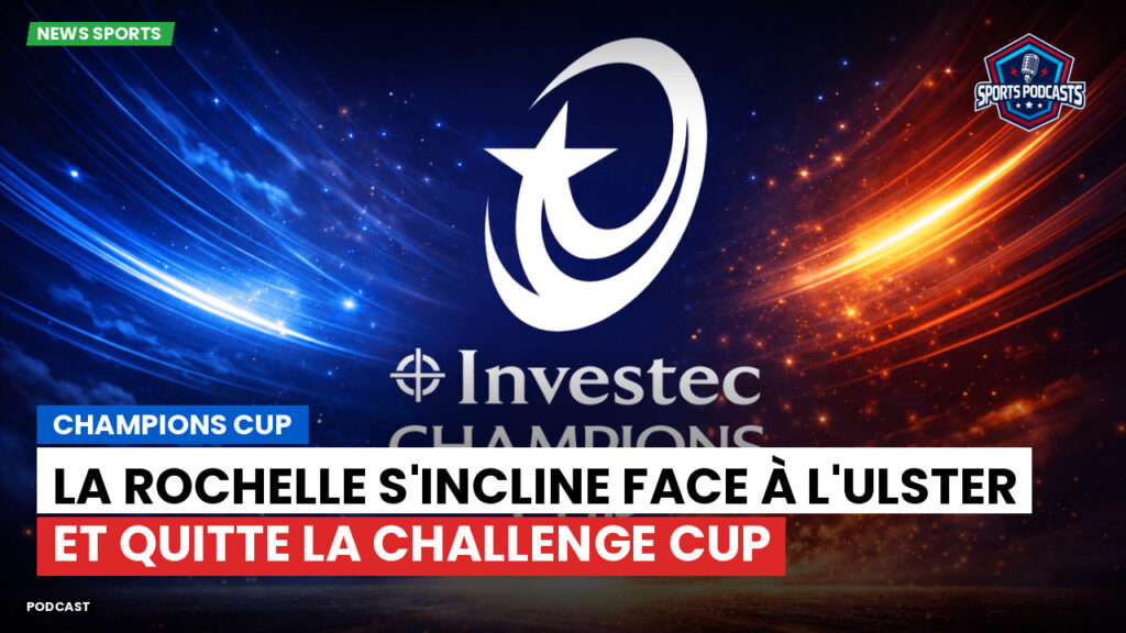 Top 14 Podcast: Champions Cup : La Rochelle s'incline face à l'Ulster et quitte la Challenge Cup