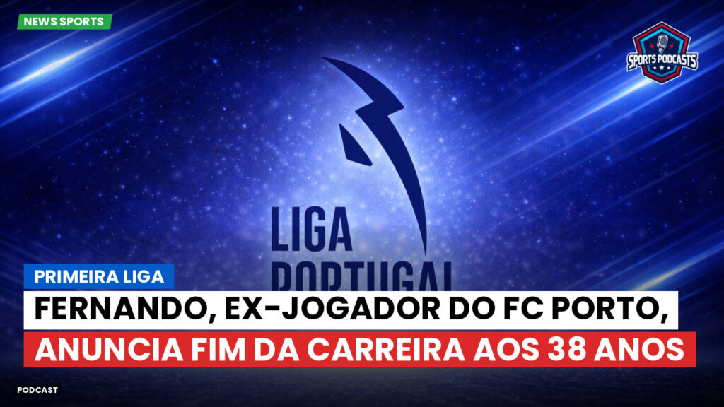 Primeira Liga Podcast: Primeira Liga : Fernando, ex-jogador do FC Porto, anuncia fim da carreira aos 38 anos