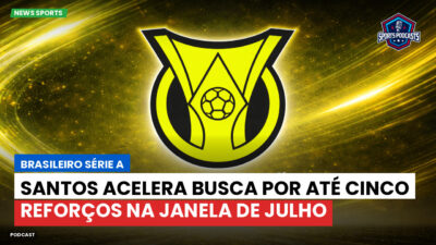 Brasileirão Série A Podcast: Santos acelera busca por até cinco reforços na janela de julho