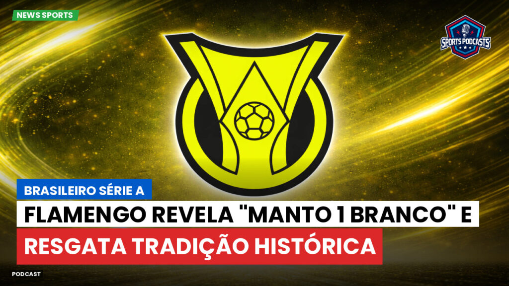 Brasileiro Serie A Podcast: Flamengo revela "Manto 1 Branco" e resgata tradição histórica