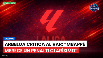 LaLiga Podcast: LaLiga : Arbeloa critica al VAR: “Mbappé merece un penalti clarísimo”