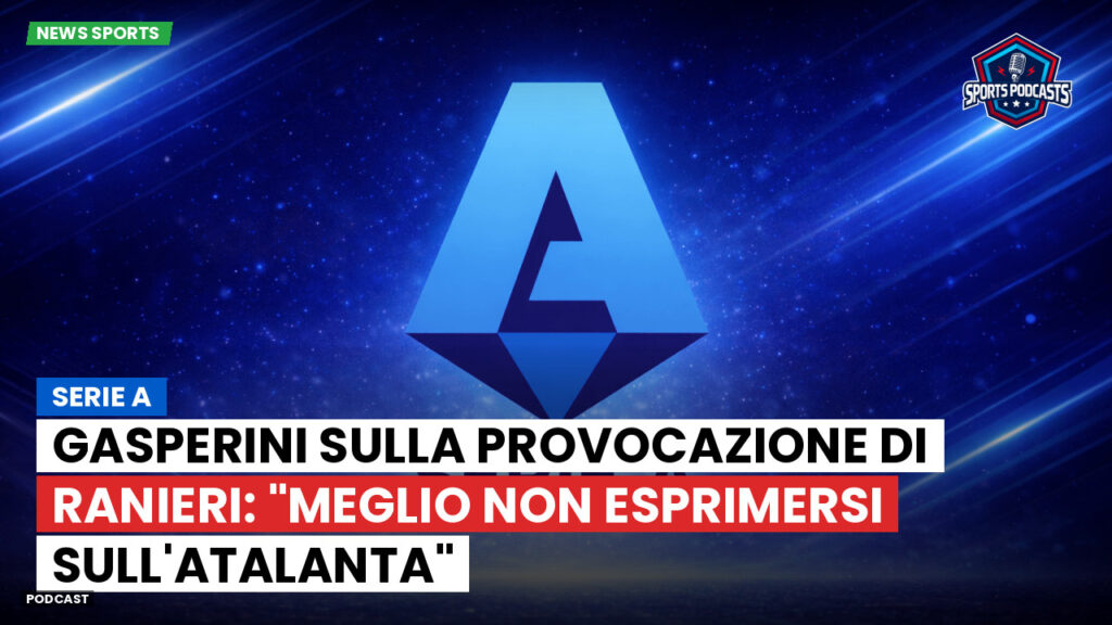 Serie A Podcast: Serie A : Gasperini sulla provocazione di Ranieri: "Meglio non esprimersi sull'Atalanta"