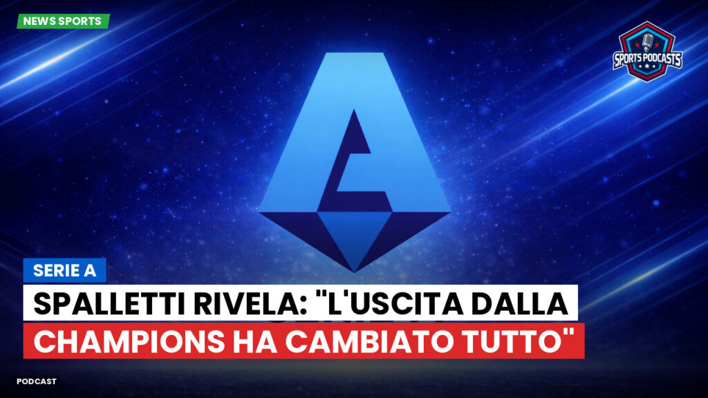 Serie A Podcast: Serie A : Spalletti rivela: "L'uscita dalla Champions ha cambiato tutto"