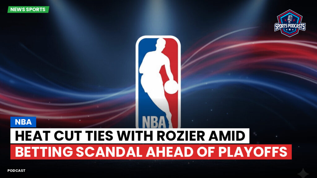 Nba Podcast: NBA : Heat cut ties with Rozier amid betting scandal ahead of playoffs