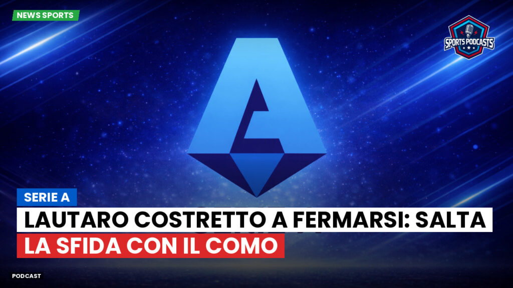 Serie A Podcast: Serie A : Lautaro costretto a fermarsi: salta la sfida con il Como