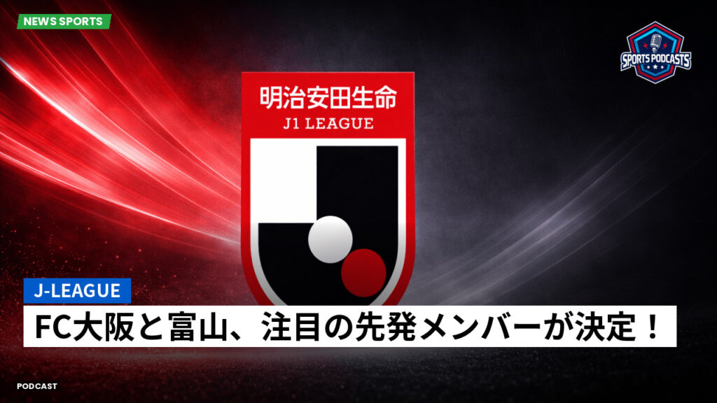 J League Podcast: J-League : FC大阪と富山、注目の先発メンバーが決定！