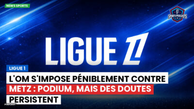 Ligue 1 Podcast: Ligue 1 : L'OM s'impose péniblement contre Metz : podium, mais des doutes persistent