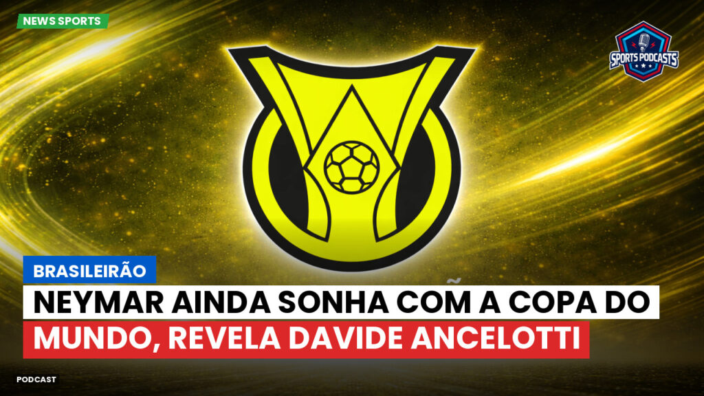Brasileiro Serie A Podcast: Brasileirão : Neymar ainda sonha com a Copa do Mundo, revela Davide Ancelotti