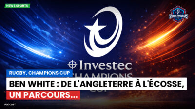 Champions Cup Podcast: Rugby, Champions Cup : Ben White : de l'Angleterre à l'Écosse, un parcours...