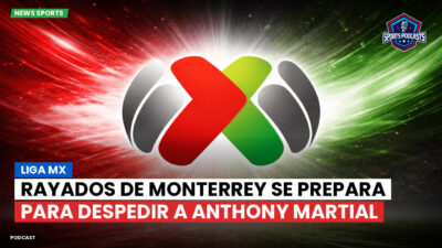 Liga MX Podcast: Rayados de Monterrey se prepara para despedir a Anthony Martial
