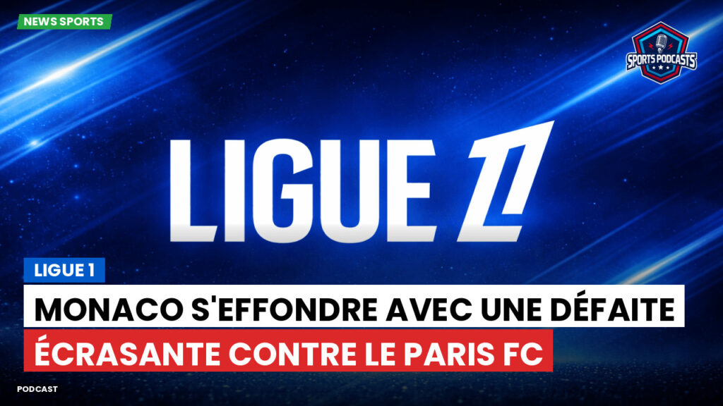 Ligue 1 Podcast: Monaco s'effondre avec une défaite écrasante contre le Paris FC