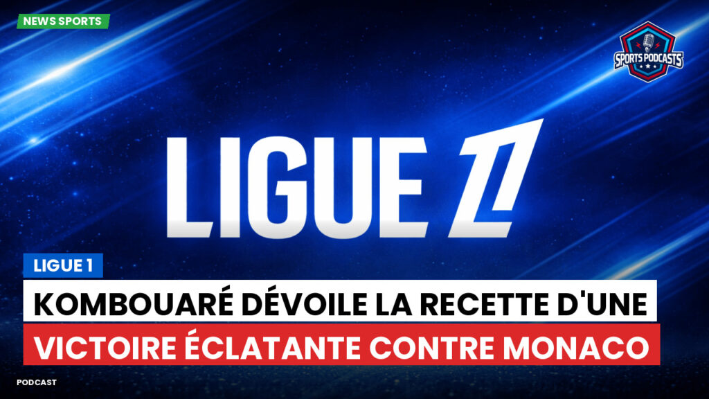 Ligue 1 Podcast: Ligue 1 : Kombouaré dévoile la recette d'une victoire éclatante contre Monaco
