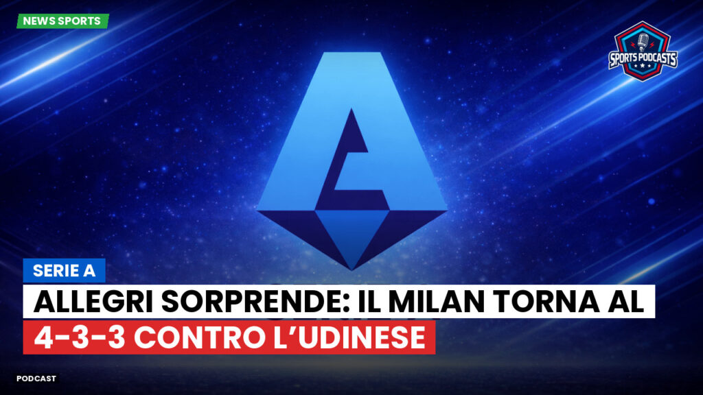 Serie A Podcast: Serie A : Allegri sorprende: il Milan torna al 4-3-3 contro l’Udinese