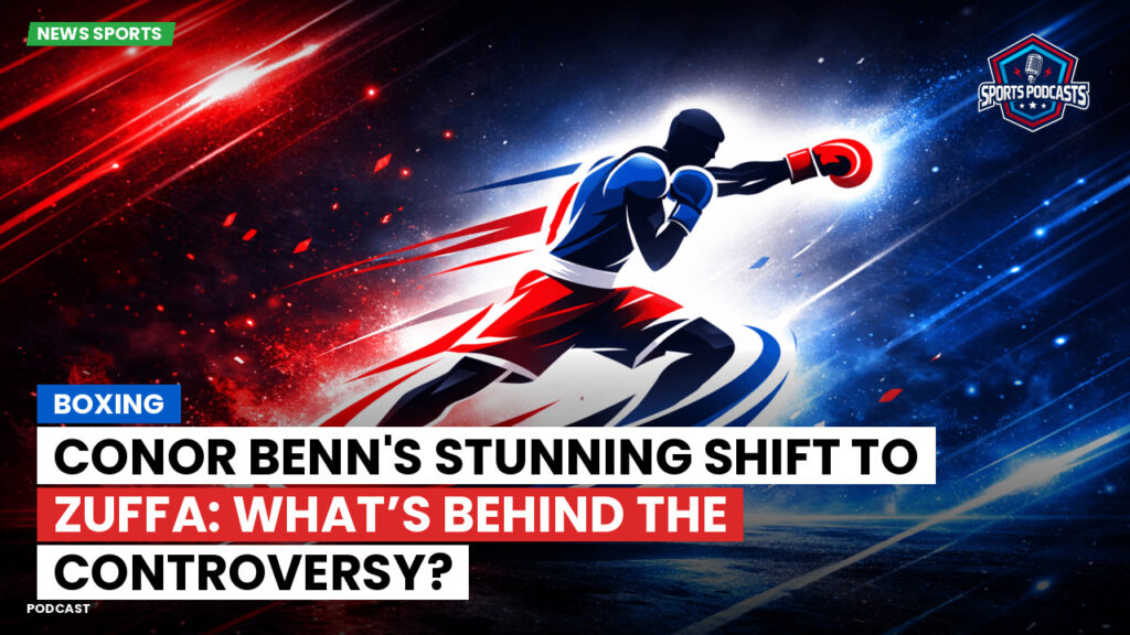 Boxe Podcast: Boxing : Conor Benn's Stunning Shift to Zuffa: What’s Behind the Controversy?