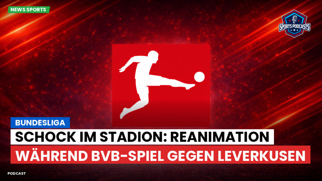 Bundesliga Podcast: Bundesliga : Schock im Stadion: Reanimation während BVB-Spiel gegen Leverkusen