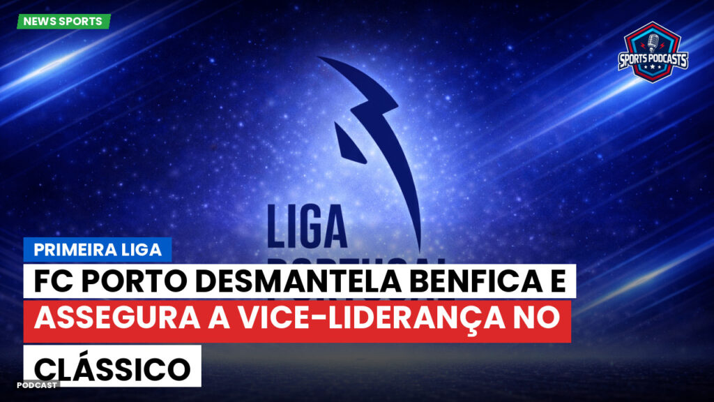 Primeira Liga Podcast: Primeira Liga : FC Porto desmantela Benfica e assegura a vice-liderança no Clássico