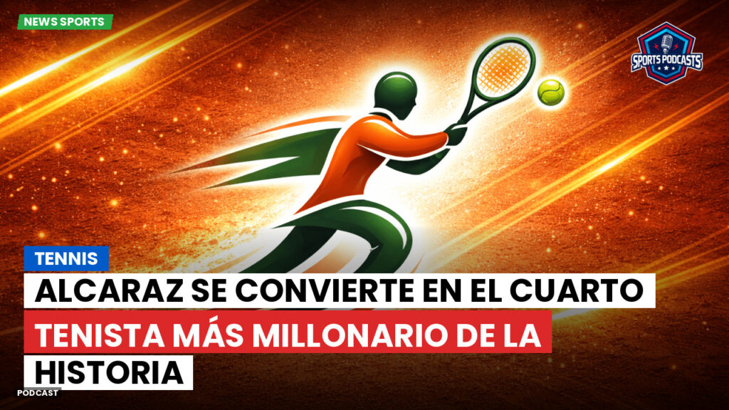 Tennis Podcast: Tennis : Alcaraz se convierte en el cuarto tenista más millonario de la historia