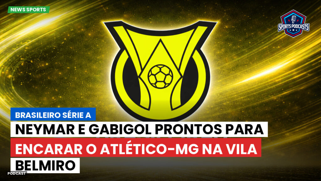 Brasileiro Serie A Podcast: Neymar e Gabigol prontos para encarar o Atlético-MG na Vila Belmiro