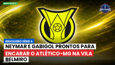 Brasileirão Série A Podcast: Neymar e Gabigol prontos para encarar o Atlético-MG na Vila Belmiro