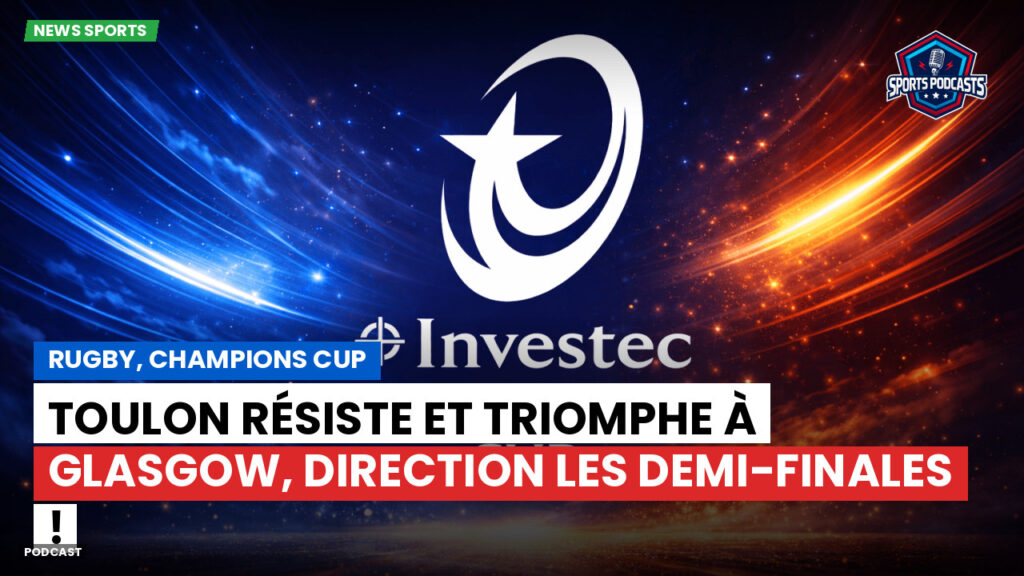 Champions Cup Podcast: Rugby, Champions Cup : Toulon résiste et triomphe à Glasgow, direction les demi-finales !