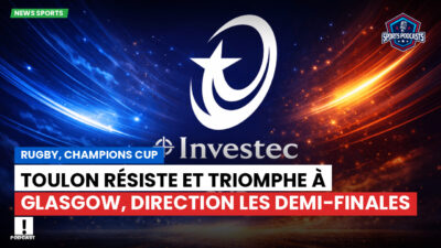 Champions Cup Podcast: Rugby, Champions Cup : Toulon résiste et triomphe à Glasgow, direction les demi-finales !