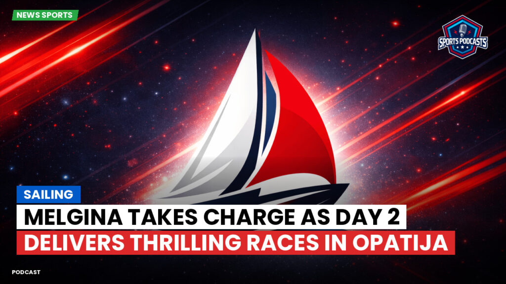 Sailing Podcast: MELGINA Takes Charge as Day 2 Delivers Thrilling Races in Opatija