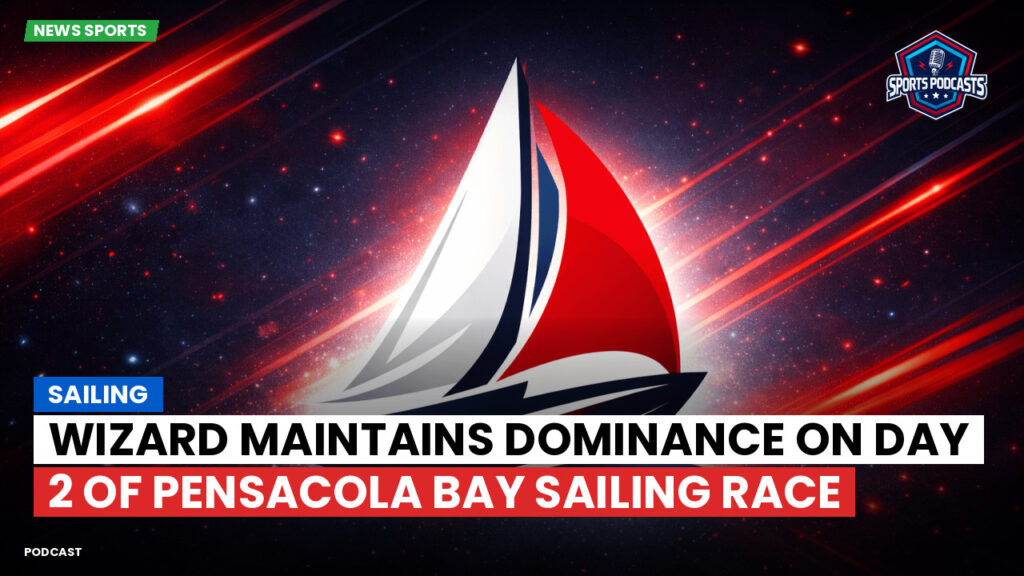 Sailing Podcast: Wizard Maintains Dominance on Day 2 of Pensacola Bay Sailing Race